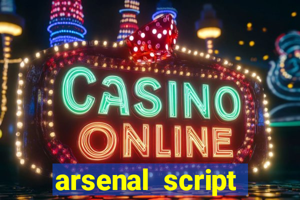 arsenal script pastebin 2022